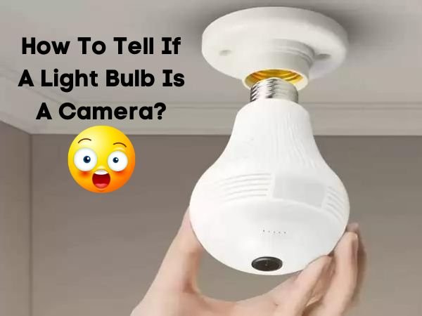 How To Tell If A Light Bulb Is A Camera?