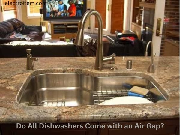Do-All-Dishwashers-Come-with-an-Air-Gap How to Install an Air Gap for Dishwasher: A Step-by-Step Guide
